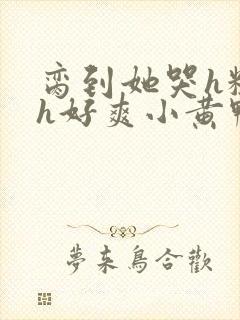 脔到她哭h粗话h好爽小黄鸭