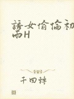 诱女偷伦初尝云雨H