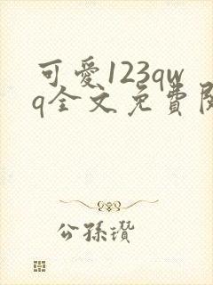 可爱123qwq全文免费阅读笔趣阁