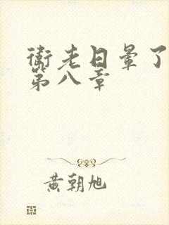 卫老日晕了淑蓉第八章