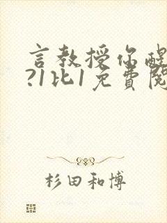 言教授你醒了吗?1比1免费阅读