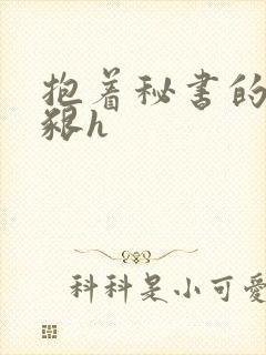 抱着秘书的大乳啃h