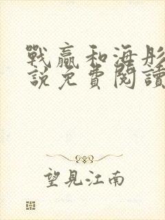 战赢和海彤的小说免费阅读无弹窗