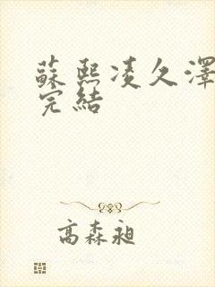 苏熙凌久泽全文完结