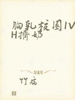 胸乳校园1V1H挤奶