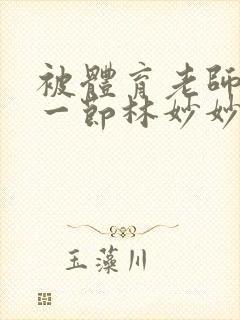 被体育老师c了一节林妙妙