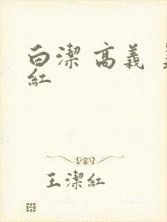 白洁 高义 美红