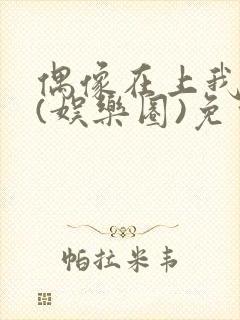 偶像在上我在下(娱乐圈)免费阅读