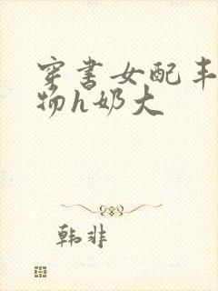 穿书女配丰满尤物h奶大