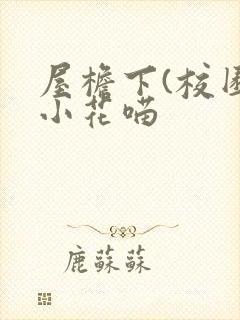 屋檐下(校园)小花喵