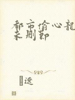 都市偷心龙爪手未删节