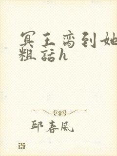 冥王脔到她哭h粗话h