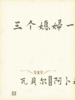 三个媳妇一锅烩