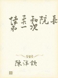 佳柔和院长公的第一次