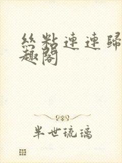 丝粘连连归寻笔趣阁