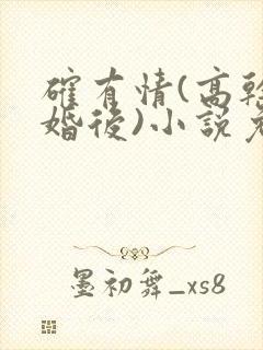 确有情(高干 婚后)小说免费