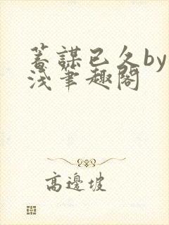 蓄谋已久by茶浅笔趣阁