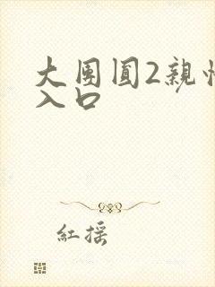 大团圆2亲情会入口