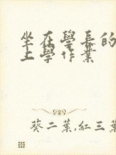 坐在学长的棒棒上学作业