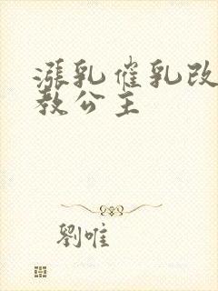 涨乳催乳改造调教公主