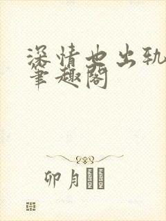 深情也出轨by笔趣阁