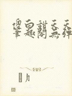 傻白甜天天挨 笔趣阁无弹窗