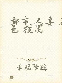 都市 人妻 春色 校园