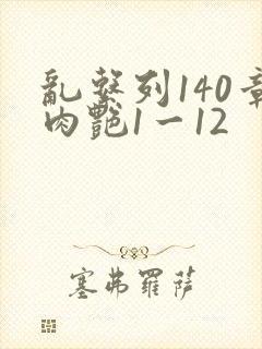 乱系列140章肉艳1一12