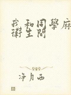 我和同学麻麻在卫生间