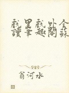 戏里戏外全文阅读笔趣阁苏玛丽