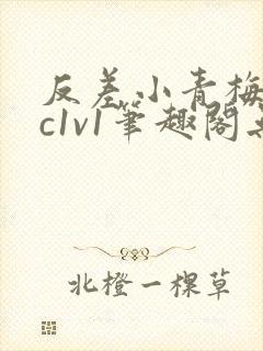 反差小青梅不经c1v1笔趣阁无弹窗