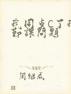 我同桌C了我一节课问题
