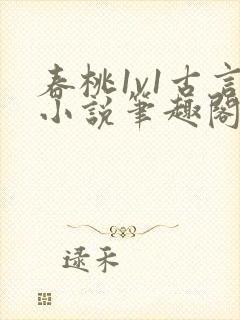 春桃1v1古言小说笔趣阁