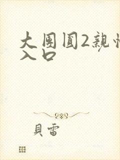 大团圆2亲情会入口