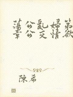 荡公乱妇第69章公交情欲