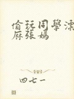 偷玩同学漂亮麻麻张嫣封面