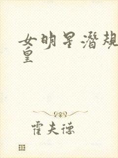 女明星潜规则之皇