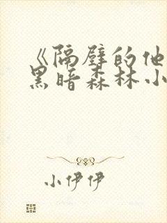 《隔壁的他by黑暗森林小说笔趣》封面