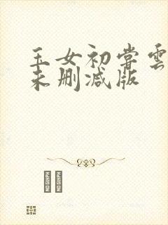 玉女初尝云雨清未删减版