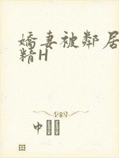 娇妻被邻居灌满精H