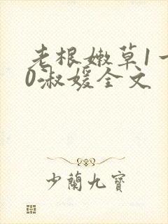 老根嫩草1一40淑媛全文