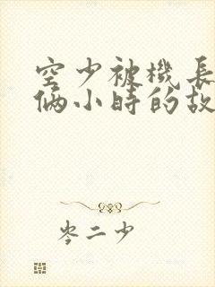 空少被机长狂躁俩小时的故事