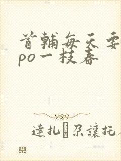 首辅每天要不够po一枝春