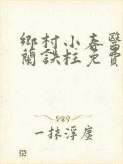 乡村小春医王淑兰铁柱免费阅读全文