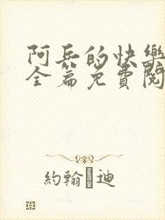 阿兵的快乐生活全篇免费阅读