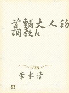 首辅大人的花式调教h