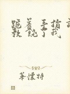 跪着 手指 调教 饶了我