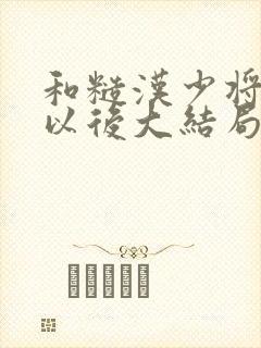 和糙汉少将闪婚以后大结局