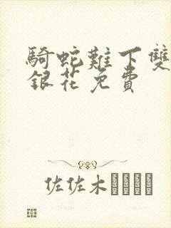 骑蛇难下双+金银花免费