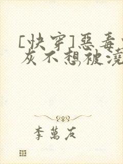 [快穿]恶毒炮灰不想被浇灌封面